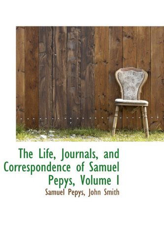 Cover for Samuel Pepys · The Life, Journals, and Correspondence of Samuel Pepys, Volume I (Hardcover Book) (2009)