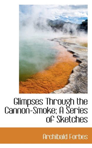 Cover for Archibald Forbes · Glimpses Through the Cannon-smoke; a Series of Sketches (Paperback Book) (2009)