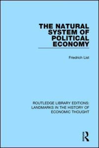 The Natural System of Political Economy - Routledge Library Editions: Landmarks in the History of Economic Thought - Friedrich List - Bøger - Taylor & Francis Ltd - 9781138216501 - 23. oktober 2018