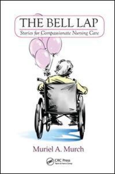 Cover for Muriel Murch · The Bell Lap: Stories for Compassionate Nursing Care (Hardcover Book) (2017)