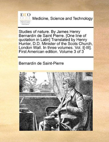 Cover for Bernardin De Saint-pierre · Studies of Nature. by James Henry Bernardin De Saint Pierre. [one Line of Quotation in Latin] Translated by Henry Hunter, D.d. Minister of the Scots ... First American Edition. Volume 3 of 3 (Paperback Book) (2010)