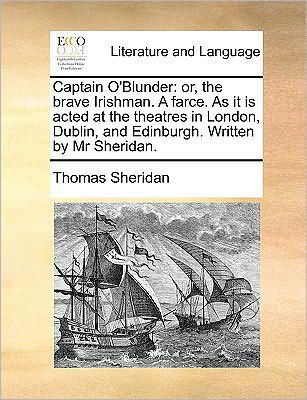 Captain O'blunder: Or, the Brave Irishman. a Farce. As It is Acted at the Theatres in London, Dublin, and Edinburgh. Written by Mr Sherid - Thomas Sheridan - Books - Gale Ecco, Print Editions - 9781170049501 - June 10, 2010