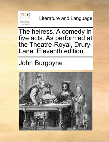 Cover for John Burgoyne · The Heiress. a Comedy in Five Acts. As Performed at the Theatre-royal, Drury-lane. Eleventh Edition. (Paperback Book) (2010)