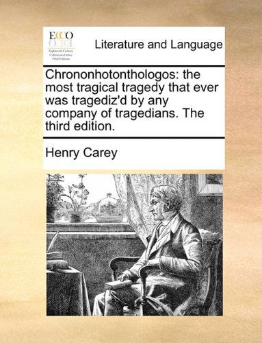 Chrononhotonthologos: the Most Tragical Tragedy That Ever Was Tragediz'd by Any Company of Tragedians. the Third Edition. - Henry Carey - Books - Gale ECCO, Print Editions - 9781170643501 - May 29, 2010