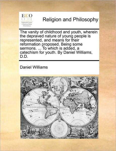 Cover for Dan Williams · The Vanity of Childhood and Youth, Wherein the Depraved Nature of Young People is Represented, and Means for Their Reformation Proposed. Being Some Se (Paperback Book) (2010)