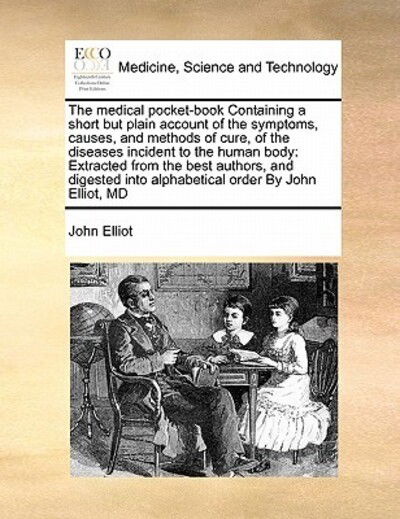 Cover for John Elliot · The Medical Pocket-book Containing a Short but Plain Account of the Symptoms, Causes, and Methods of Cure, of the Diseases Incident to the Human Body: Ext (Pocketbok) (2010)