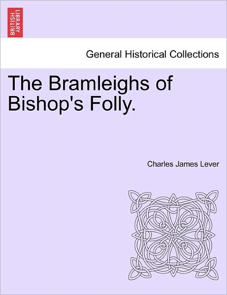 The Bramleighs of Bishop's Folly. - Charles James Lever - Books - British Library, Historical Print Editio - 9781241361501 - March 1, 2011