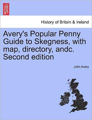 Cover for John Avery · Avery's Popular Penny Guide to Skegness, with Map, Directory, Andc. Second Edition (Paperback Book) (2011)