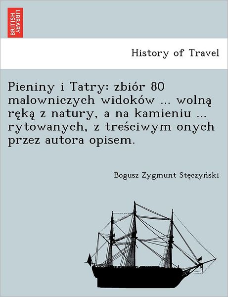 Cover for Bogusz Zygmunt Ste Czyn Ski · Pieniny I Tatry: Zbio R 80 Malowniczych Widoko W ... Wolna Re Ka Z Natury, a Na Kamieniu ... Rytowanych, Z Tres Ciwym Onych Przez Autor (Paperback Book) (2012)