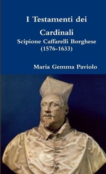 Cover for Maria Gemma Paviolo · I Testamenti Dei Cardinali: Scipione Caffarelli Borghese (1576-1633) (Taschenbuch) (2013)