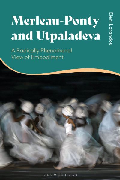 Cover for Lorandou, Dr Eleni (Truro College, UK) · Merleau-Ponty and Utpaladeva: A Radically Phenomenal View of Embodiment (Hardcover Book) (2025)