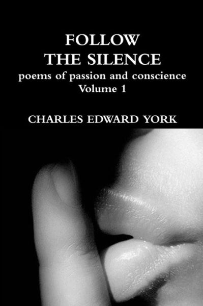 Cover for Charles Edward York · Follow the Silence : poems of passion and conscience Vol. 1 (Paperback Book) (2018)