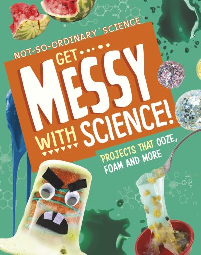 Cover for Elsie Olson · Get Messy with Science!: Projects that Ooze, Foam and More - Not-So-Ordinary Science (Paperback Bog) (2024)
