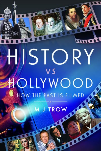 History vs Hollywood: How the Past is Filmed - M J Trow - Kirjat - Pen & Sword Books Ltd - 9781399066501 - tiistai 5. maaliskuuta 2024