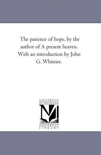 Cover for Michigan Historical Reprint Series · The Patience of Hope, by the Author of a Present Heaven. with an Introduction by John G. Whittier. (Paperback Book) (2006)