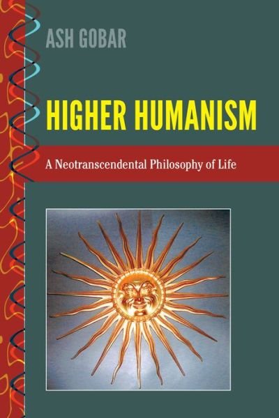 Cover for Ash Gobar · Higher Humanism: A Neotranscendental Philosophy of Life - History and Philosophy of Science (Gebundenes Buch) [New edition] (2017)