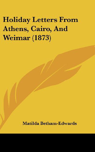 Cover for Matilda Betham-edwards · Holiday Letters from Athens, Cairo, and Weimar (1873) (Hardcover Book) (2008)