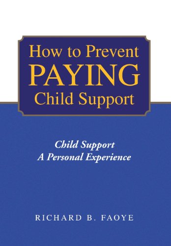 Cover for Richard B. Faoye · How to Prevent Paying Child Support: Child Support a Personal Experience (Hardcover Book) (2013)