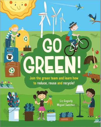 Go Green!: Join the Green Team and learn how to reduce, reuse and recycle - Liz Gogerly - Libros - Hachette Children's Group - 9781445158501 - 14 de noviembre de 2019