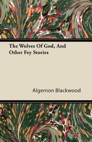 Cover for Algernon Blackwood · The Wolves of God, and Other Fey Stories (Paperback Book) (2011)