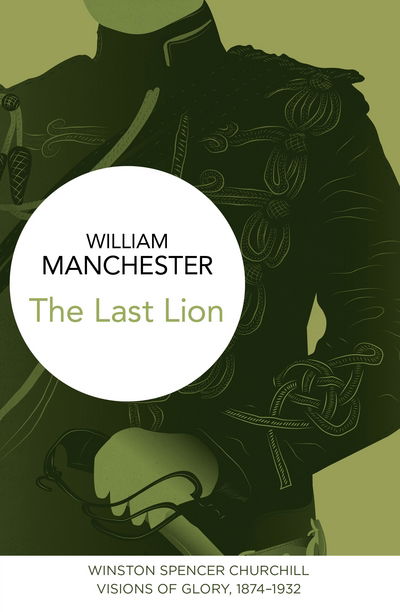 Cover for William Manchester · Last Lion: Winston Spencer Churchill - Visions of Glory  1874-1932 (N/A) (2015)