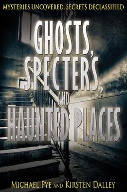 Ghosts, specters, and haunted places - Michael Pye - Kirjat - Rosen Pub. - 9781448892501 - sunnuntai 30. joulukuuta 2012