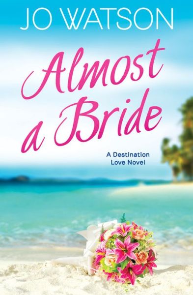 Almost a Bride - Destination Love - Jo Watson - Kirjat - LITTLE BROWN IMPORTS - 9781455595501 - tiistai 31. tammikuuta 2017