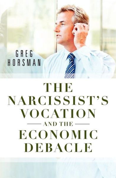 Cover for Greg Horsman · The Narcissist's Vocation and the Economic Debacle (Taschenbuch) (2011)
