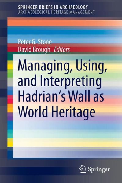 Cover for Peter Stone · Managing, Using, and Interpreting Hadrian's Wall as World Heritage - SpringerBriefs in Archaeology (Taschenbuch) [2014 edition] (2013)