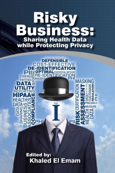 Risky Business: Sharing Health Data While Protecting Privacy - Khaled El Emam - Books - Trafford Publishing - 9781466980501 - February 28, 2013