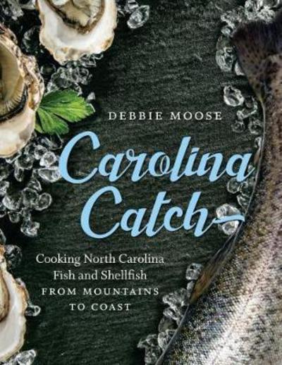 Cover for Debbie Moose · Carolina Catch: Cooking North Carolina Fish and Shellfish from Mountains to Coast (Hardcover Book) (2018)