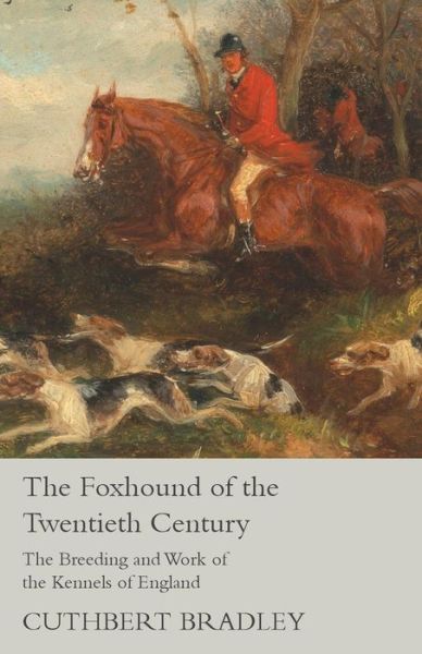 Cover for Cuthbert Bradley · The Foxhound of the Twentieth Century - The Breeding and Work of the Kennels of England (Paperback Book) (2016)