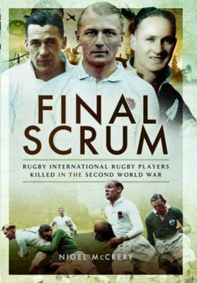 Final Scrum: International Rugby Players Killed in the Second World War - Nigel McCrery - Kirjat - Pen & Sword Books Ltd - 9781473894501 - keskiviikko 21. maaliskuuta 2018