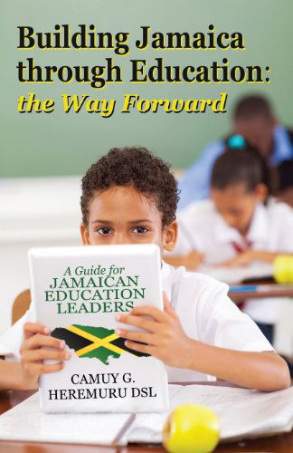 Cover for Camuy G. Heremuru Dsl · Building Jamaica Through Education: the Way Forward: a Guide for Jamaican Education Leaders (Paperback Book) (2013)