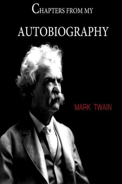 Chapters From My Autobiography - Mark Twain - Kirjat - Createspace Independent Publishing Platf - 9781481842501 - tiistai 25. joulukuuta 2012