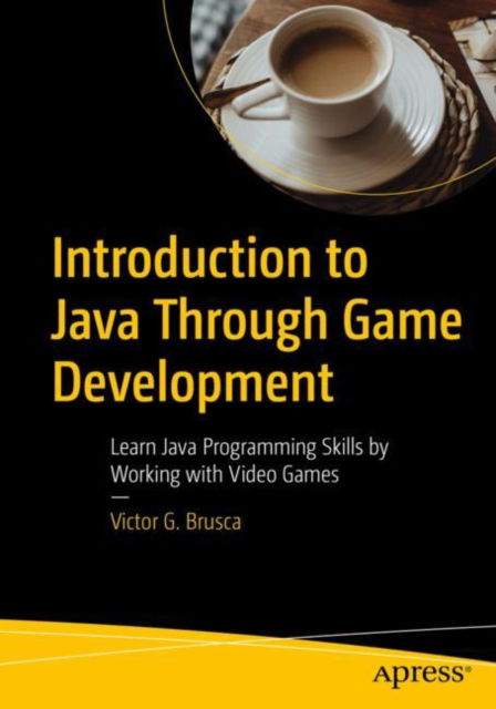 Cover for Victor G. Brusca · Introduction to Java Through Game Development: Learn Java Programming Skills by Working with Video Games (Paperback Book) [1st edition] (2022)
