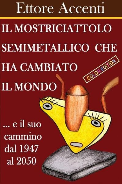 Cover for Ettore Accenti · Il Mostriciattolo Semimetallico Che Ha Cambiato Il Mondo: Italian and Color Edition (Taschenbuch) (2013)