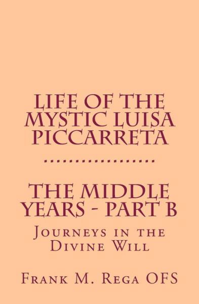 Cover for Frank Rega · Life of the Mystic Luisa Piccarreta: Journeys in the Divine Will - The Middle Years - Part-B (Taschenbuch) (2014)