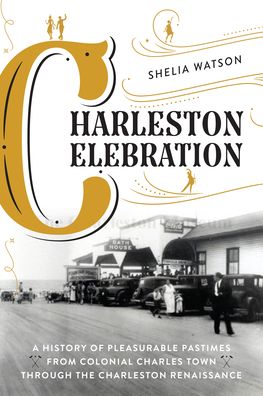 Cover for Shelia Watson · Charleston Celebration: A History of Pleasurable Pastimes from Colonial Charles Town through the Charleston Renaissance (Paperback Book) (2023)