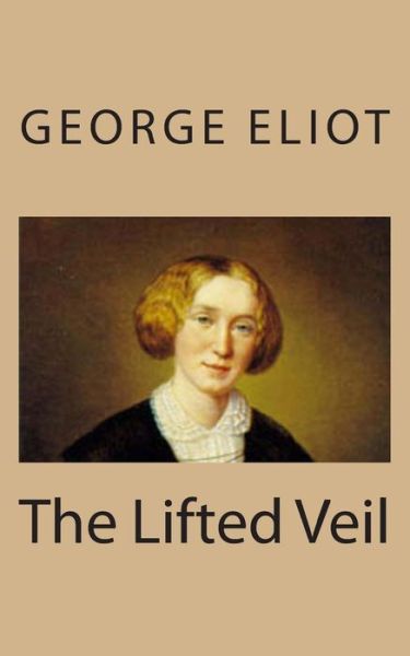 The Lifted Veil - George Eliot - Books - Createspace - 9781494767501 - December 21, 2013