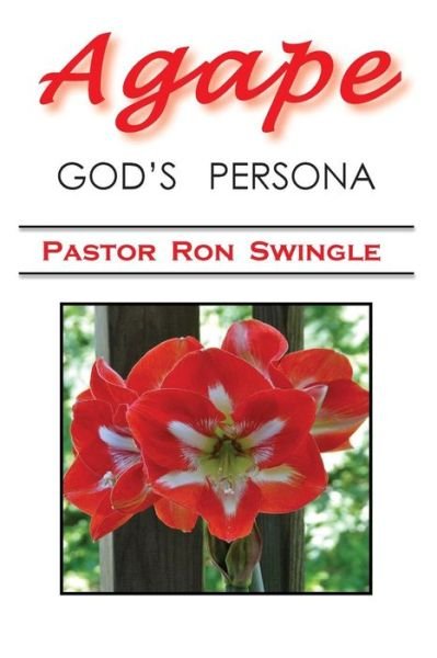 Agape; God's Persona (3rd Ed. Color): It's a Book Without Life Unless with Love We Write. - Pr Ron Swingle - Bøger - Createspace - 9781495223501 - 10. januar 2015