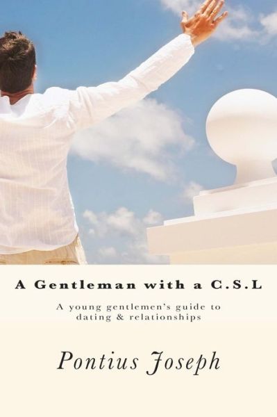 Cover for Pontius Joseph · A Gentleman with a C.s.l: a Young Gentlemen's Guide to Dating &amp; Relationships (Paperback Book) (2014)