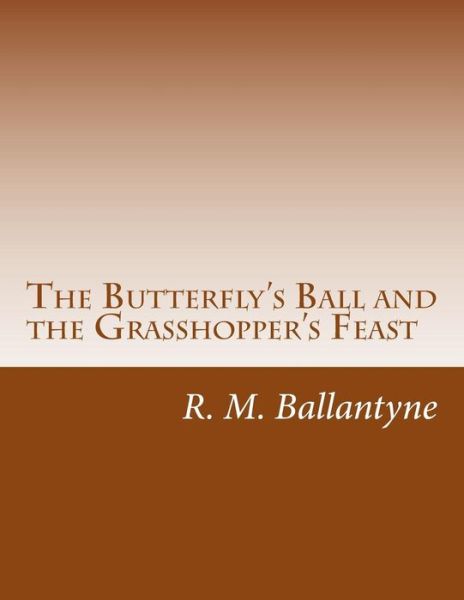 The Butterfly's Ball and the Grasshopper's Feast - R. M. Ballantyne - Książki - CreateSpace Independent Publishing Platf - 9781499692501 - 29 maja 2014