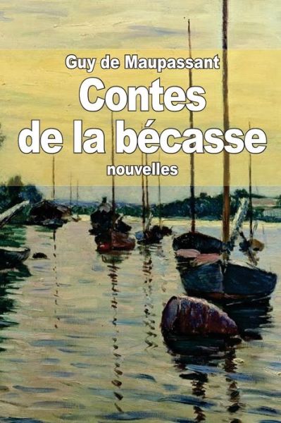 Contes De La Becasse - Guy De Maupassant - Books - Createspace - 9781502987501 - October 26, 2014