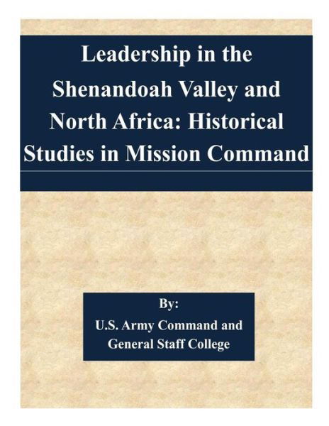 Cover for U S Army Command and General Staff Coll · Leadership in the Shenandoah Valley and North Africa: Historical Studies in Mission Command (Pocketbok) (2015)