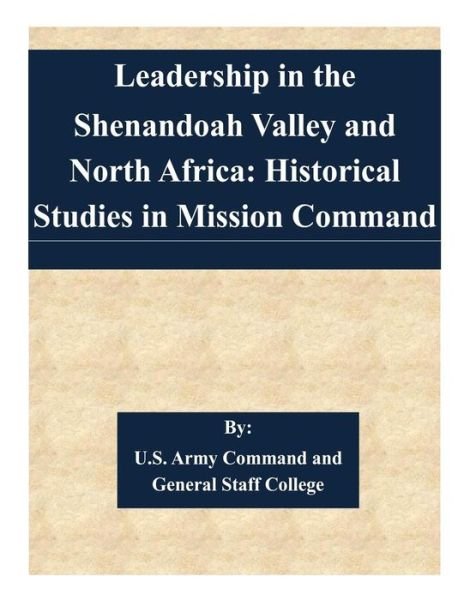 Cover for U S Army Command and General Staff Coll · Leadership in the Shenandoah Valley and North Africa: Historical Studies in Mission Command (Paperback Book) (2015)
