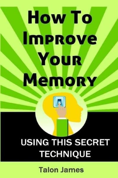 Cover for Talon James · How to Improve Your Memory: Using This Secret Technique (Paperback Bog) (2015)