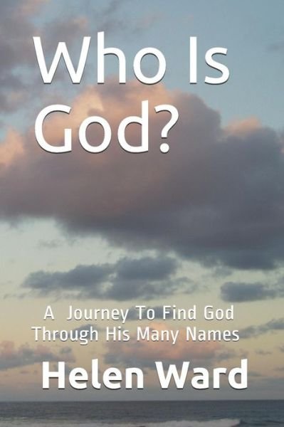 Cover for Helen a Ward · Who Is God? A Journey to Find God Through His Many Names (Paperback Bog) (2019)