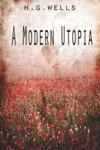 A Modern Utopia - H G Wells - Bøger - Createspace - 9781514359501 - 16. juni 2015
