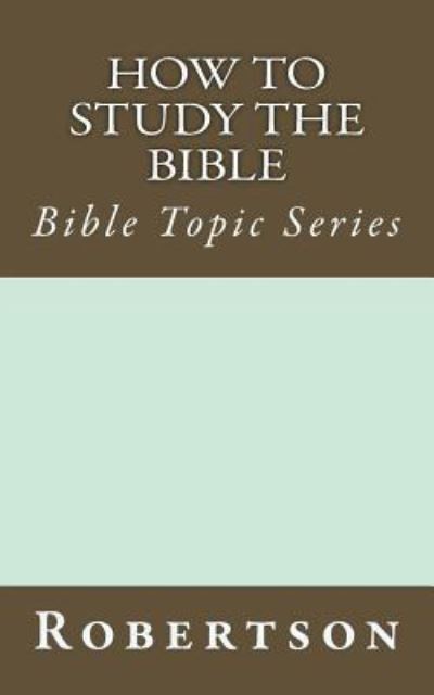 How to Study the Bible - John Robertson - Books - Createspace Independent Publishing Platf - 9781517569501 - September 28, 2015